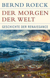Cover des Buchs: Bernd Roeck: Der Morgen der Welt. Geschichte der Renaissance. C.H. Beck, 2017