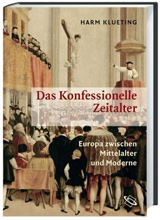 Cover des Buchs: Klueting, Harm: Das Konfessionelle Zeitalter. Europa zwischen Mittelalter und Moderne. Darmstadt 2015