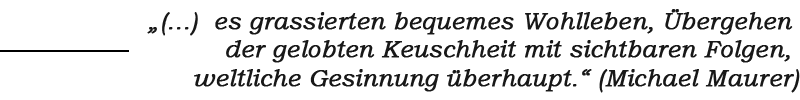 Schriftzug: „(...) es grassierten bequemes Wohlleben, Übergehen der gelobten Keuschheit mit sichtbaren Folgen, weltliche Gesinnung überhaupt.“ (Michael Maurer)