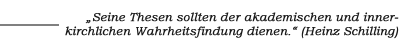 Zitat: „Seine Thesen sollten der akademischen und innerkirchlichen Wahrheitsfindung dienen.“ (Heinz Schilling)