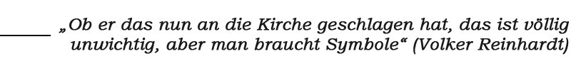 Zitat: „Ob er das nun an die Kirche geschlagen hat, das ist völlig unwichtig, aber man braucht Symbole“ (Volker Reinhardt)