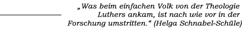 Zitat: „Was beim einfachen Volk von der Theologie Luthers ankam, ist nach wie vor in der Forschung umstritten.“ (Helga Schnabel-Schüle)