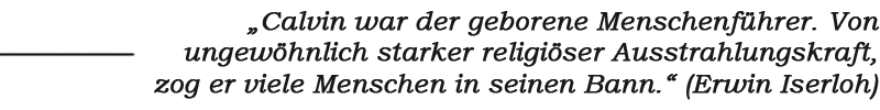 Zitat: „Calvin war der geborene Menschenführer. Von ungewöhnlich starker religiöser Ausstrahlungskraft, zog er viele Menschen in seinen Bann.“ (Erwin Iserloh)